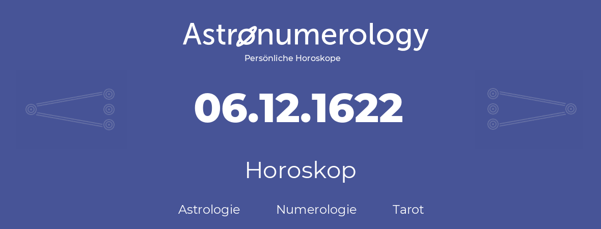 Horoskop für Geburtstag (geborener Tag): 06.12.1622 (der 6. Dezember 1622)