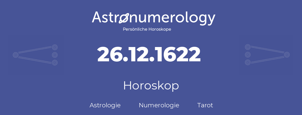 Horoskop für Geburtstag (geborener Tag): 26.12.1622 (der 26. Dezember 1622)