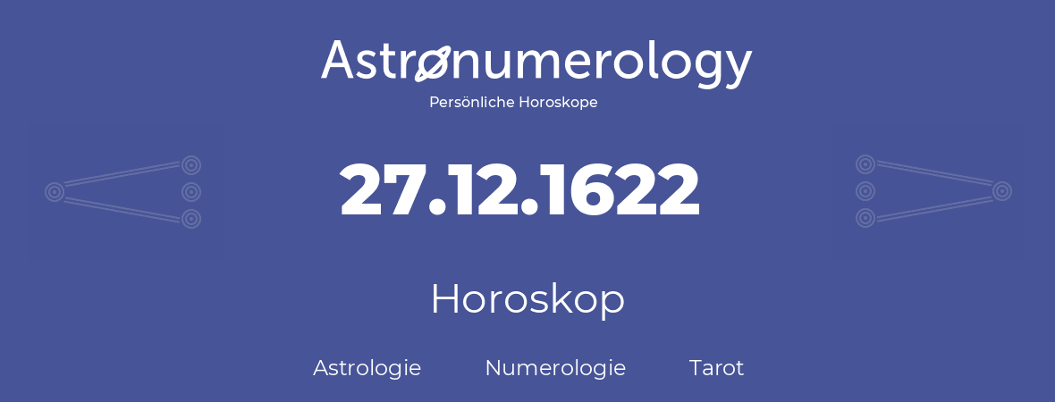 Horoskop für Geburtstag (geborener Tag): 27.12.1622 (der 27. Dezember 1622)