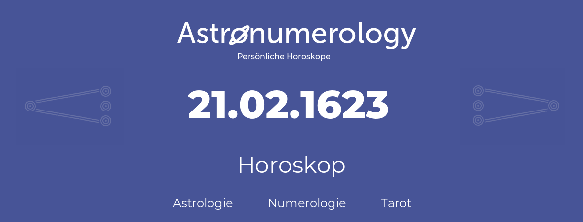 Horoskop für Geburtstag (geborener Tag): 21.02.1623 (der 21. Februar 1623)