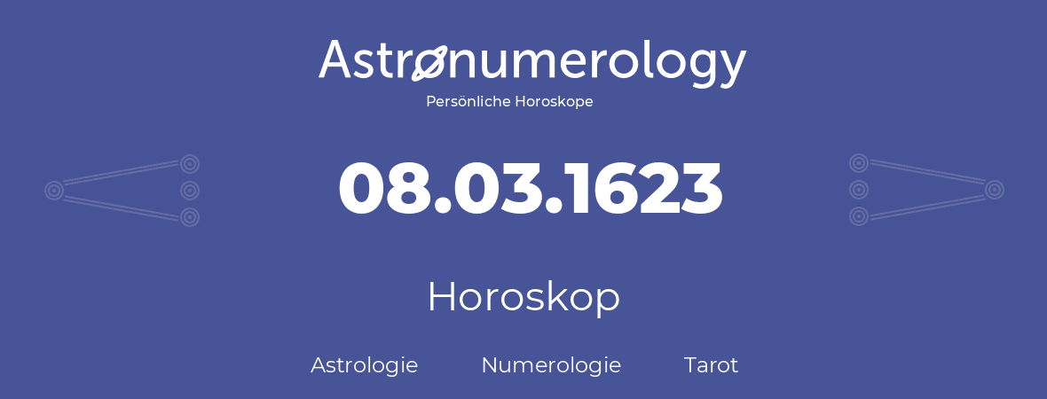 Horoskop für Geburtstag (geborener Tag): 08.03.1623 (der 08. Marz 1623)