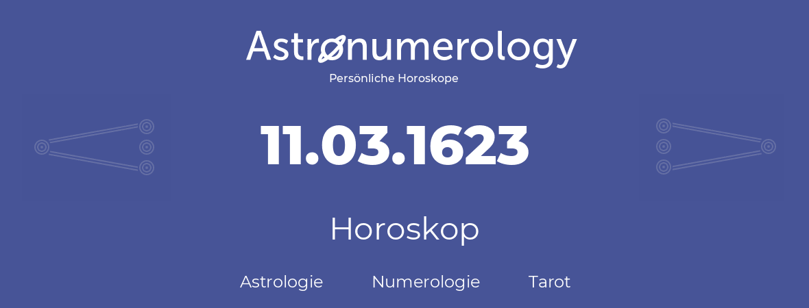 Horoskop für Geburtstag (geborener Tag): 11.03.1623 (der 11. Marz 1623)