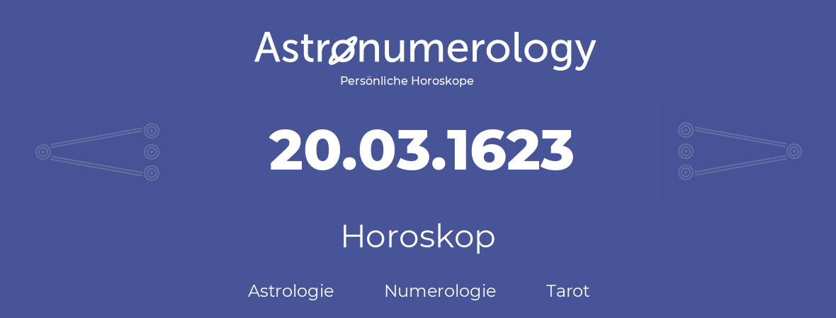 Horoskop für Geburtstag (geborener Tag): 20.03.1623 (der 20. Marz 1623)