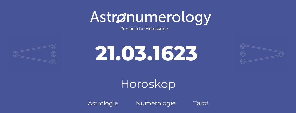 Horoskop für Geburtstag (geborener Tag): 21.03.1623 (der 21. Marz 1623)