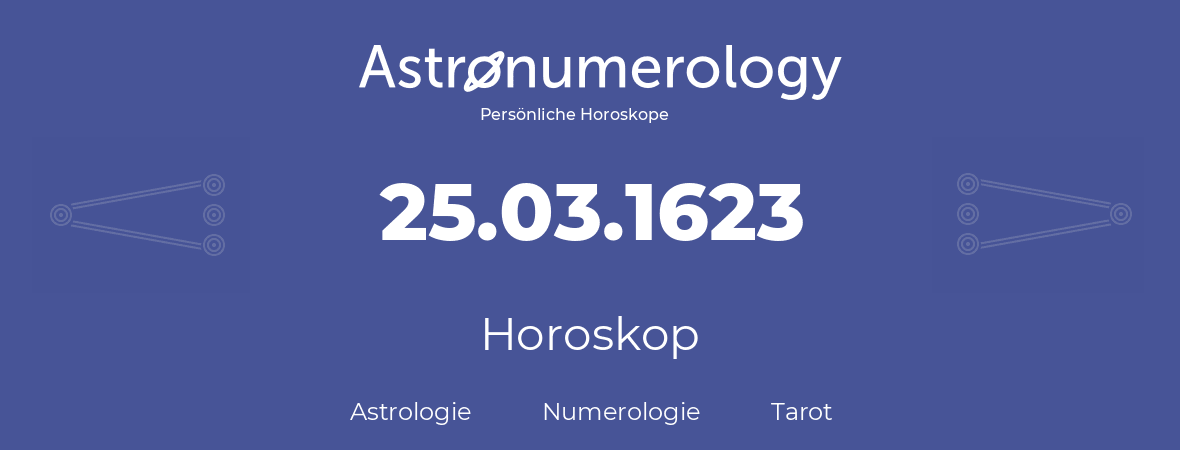 Horoskop für Geburtstag (geborener Tag): 25.03.1623 (der 25. Marz 1623)