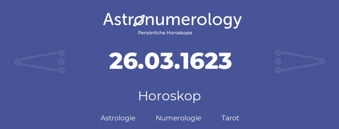 Horoskop für Geburtstag (geborener Tag): 26.03.1623 (der 26. Marz 1623)