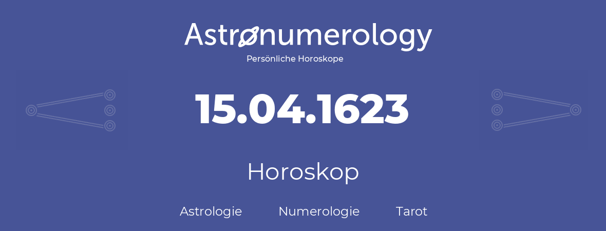 Horoskop für Geburtstag (geborener Tag): 15.04.1623 (der 15. April 1623)