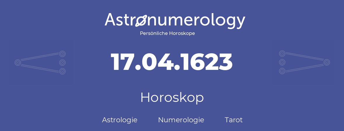 Horoskop für Geburtstag (geborener Tag): 17.04.1623 (der 17. April 1623)