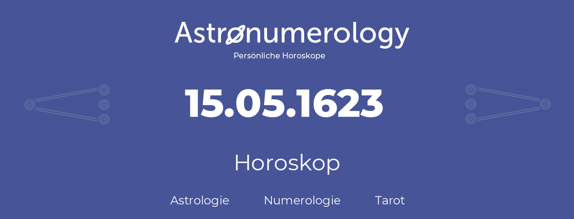 Horoskop für Geburtstag (geborener Tag): 15.05.1623 (der 15. Mai 1623)