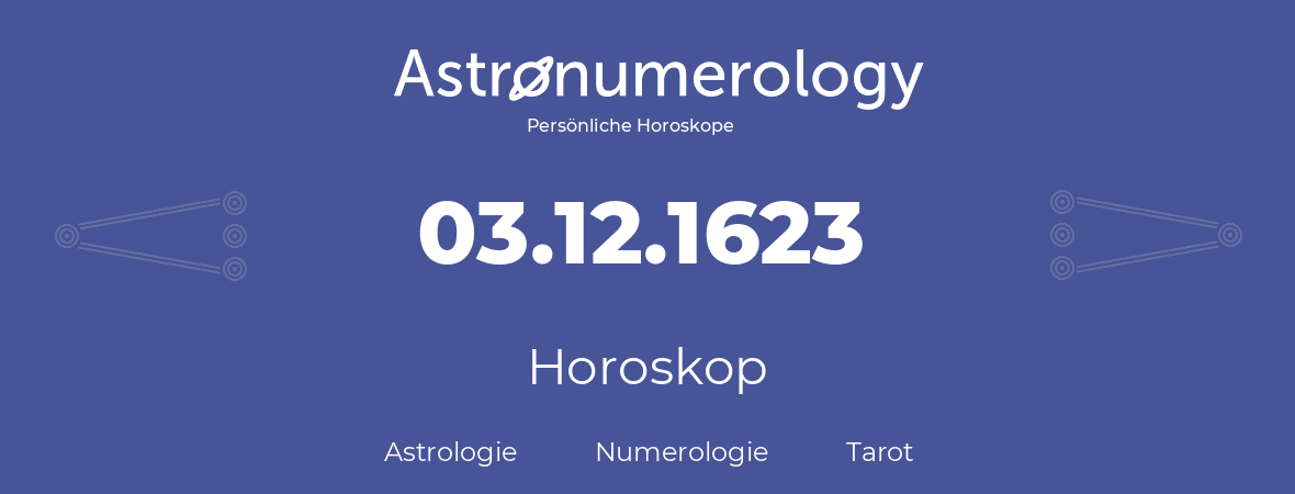 Horoskop für Geburtstag (geborener Tag): 03.12.1623 (der 03. Dezember 1623)