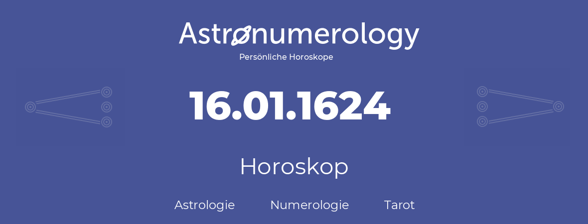 Horoskop für Geburtstag (geborener Tag): 16.01.1624 (der 16. Januar 1624)