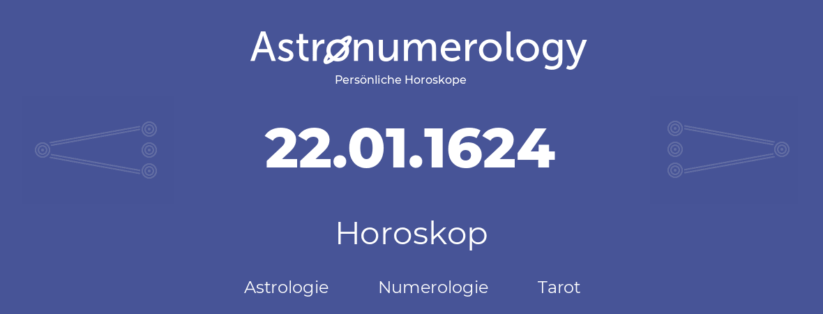 Horoskop für Geburtstag (geborener Tag): 22.01.1624 (der 22. Januar 1624)