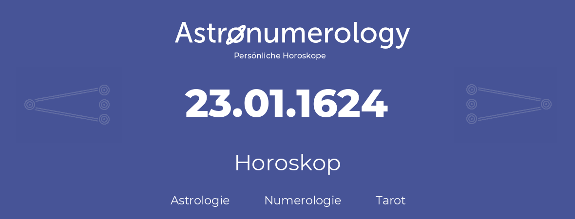 Horoskop für Geburtstag (geborener Tag): 23.01.1624 (der 23. Januar 1624)