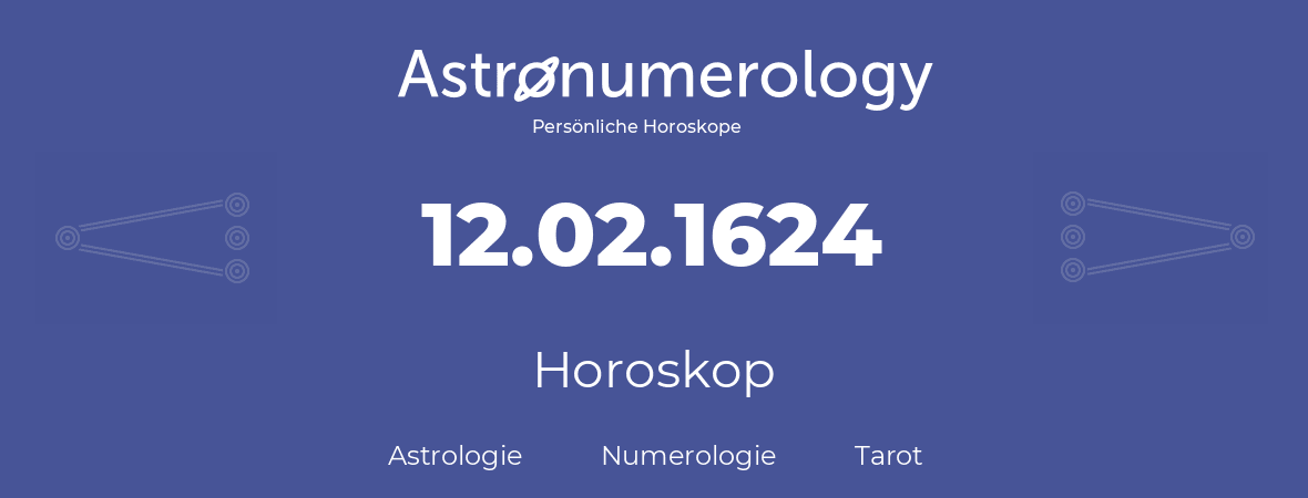 Horoskop für Geburtstag (geborener Tag): 12.02.1624 (der 12. Februar 1624)