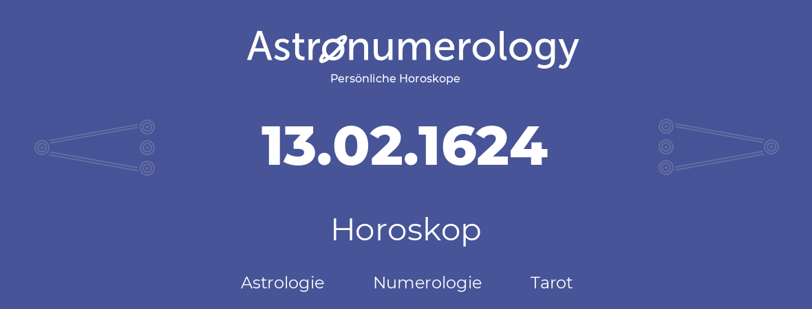 Horoskop für Geburtstag (geborener Tag): 13.02.1624 (der 13. Februar 1624)