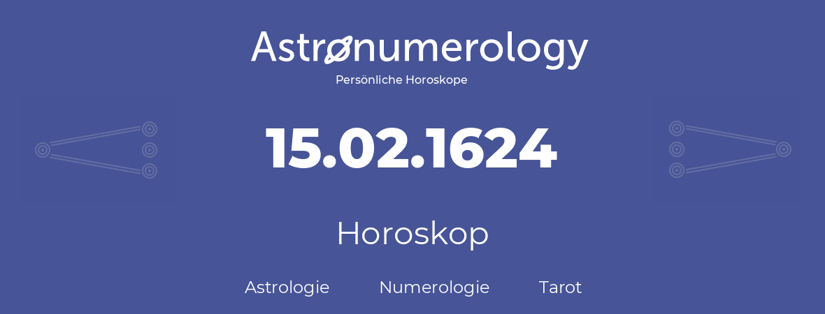 Horoskop für Geburtstag (geborener Tag): 15.02.1624 (der 15. Februar 1624)