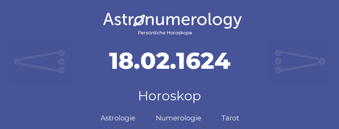 Horoskop für Geburtstag (geborener Tag): 18.02.1624 (der 18. Februar 1624)