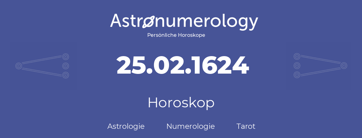 Horoskop für Geburtstag (geborener Tag): 25.02.1624 (der 25. Februar 1624)