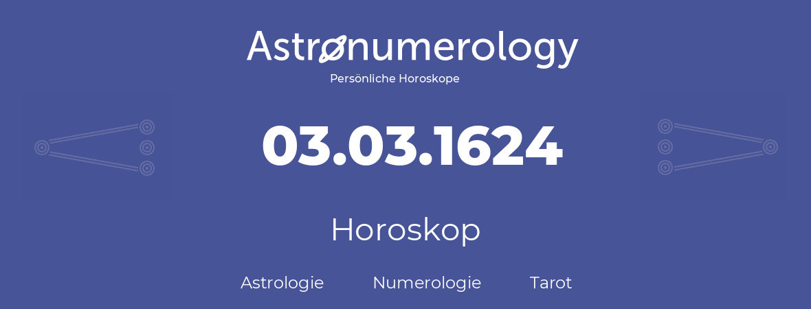 Horoskop für Geburtstag (geborener Tag): 03.03.1624 (der 03. Marz 1624)