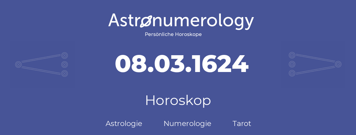 Horoskop für Geburtstag (geborener Tag): 08.03.1624 (der 08. Marz 1624)