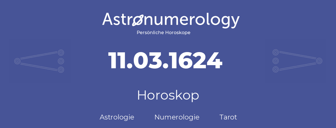 Horoskop für Geburtstag (geborener Tag): 11.03.1624 (der 11. Marz 1624)