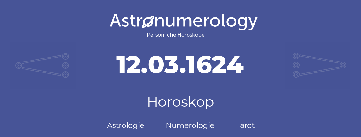 Horoskop für Geburtstag (geborener Tag): 12.03.1624 (der 12. Marz 1624)