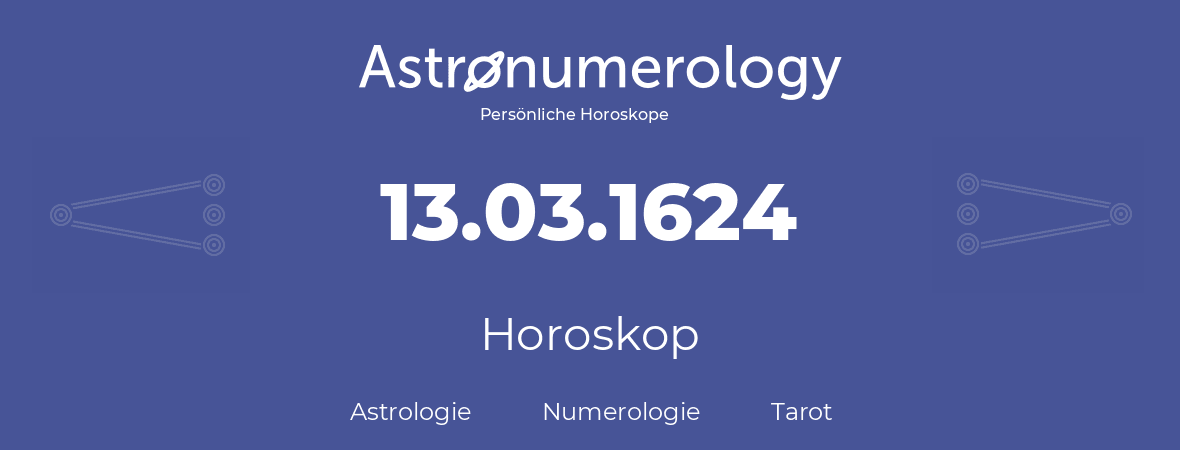 Horoskop für Geburtstag (geborener Tag): 13.03.1624 (der 13. Marz 1624)