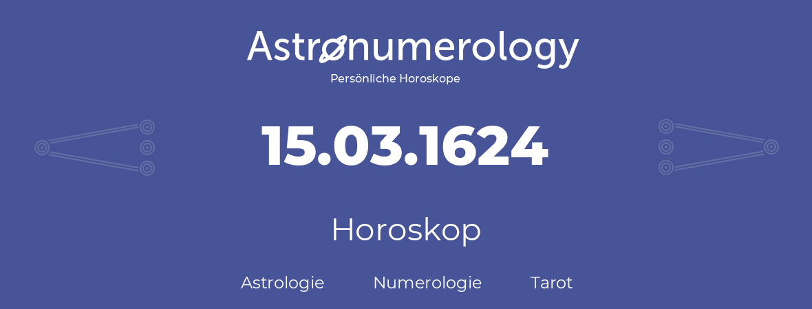 Horoskop für Geburtstag (geborener Tag): 15.03.1624 (der 15. Marz 1624)