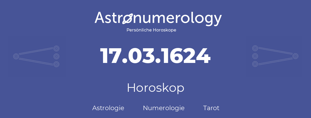 Horoskop für Geburtstag (geborener Tag): 17.03.1624 (der 17. Marz 1624)