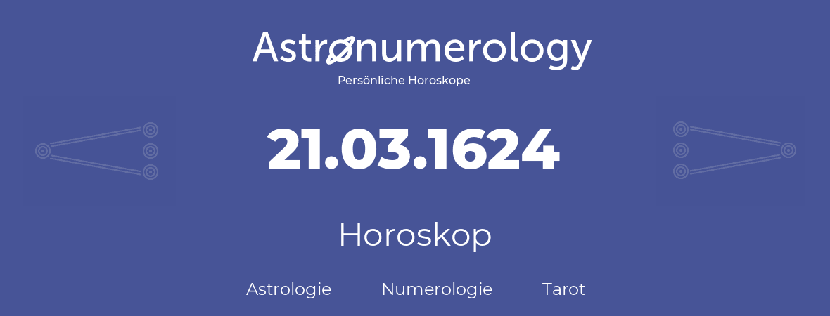 Horoskop für Geburtstag (geborener Tag): 21.03.1624 (der 21. Marz 1624)