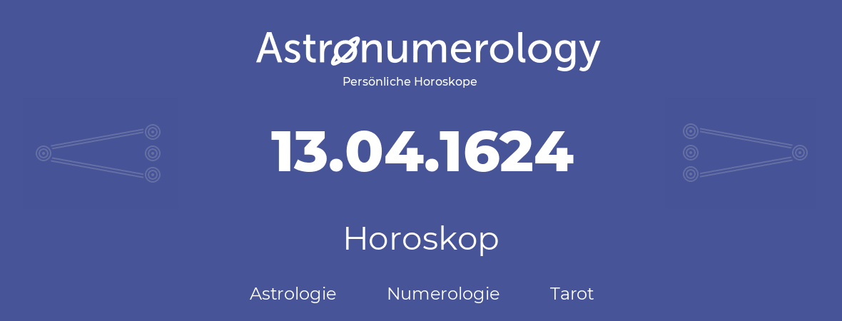 Horoskop für Geburtstag (geborener Tag): 13.04.1624 (der 13. April 1624)