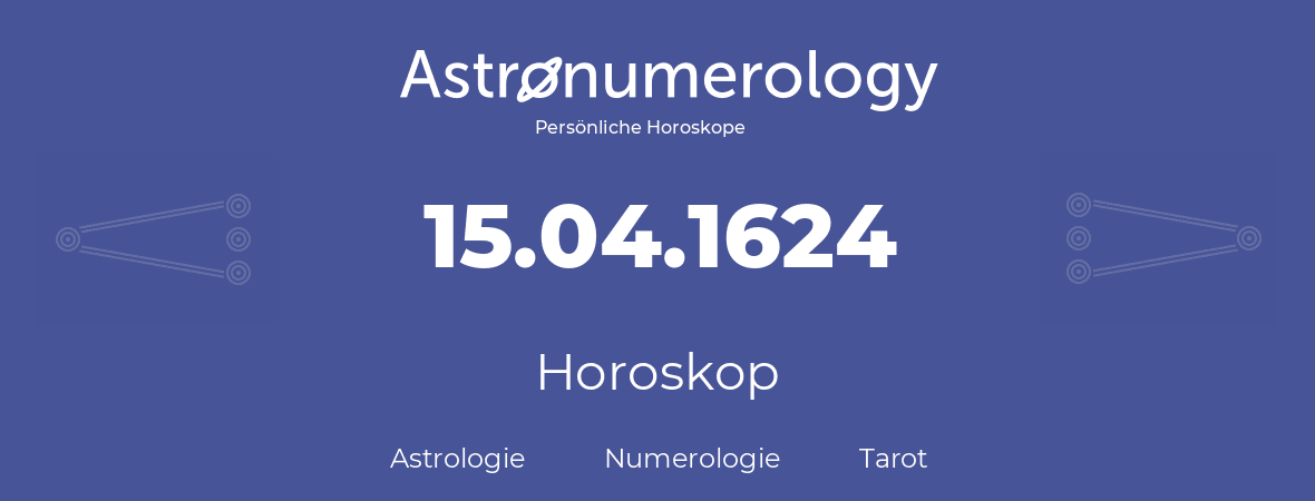 Horoskop für Geburtstag (geborener Tag): 15.04.1624 (der 15. April 1624)