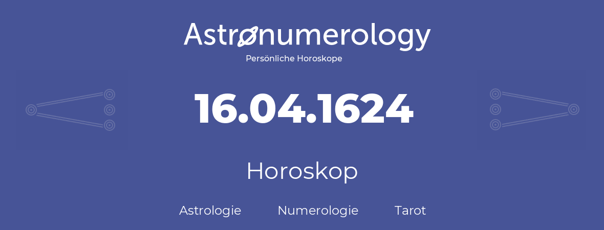 Horoskop für Geburtstag (geborener Tag): 16.04.1624 (der 16. April 1624)