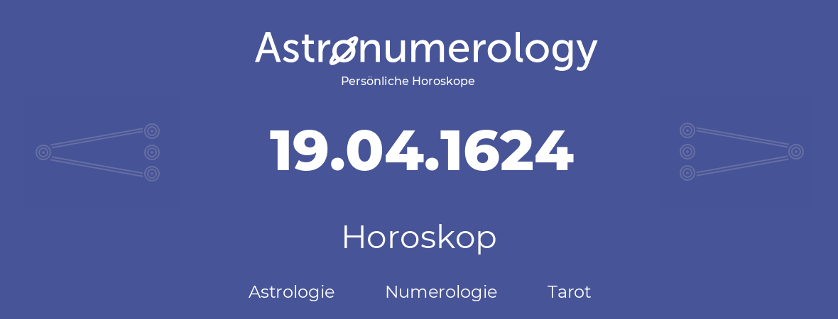 Horoskop für Geburtstag (geborener Tag): 19.04.1624 (der 19. April 1624)