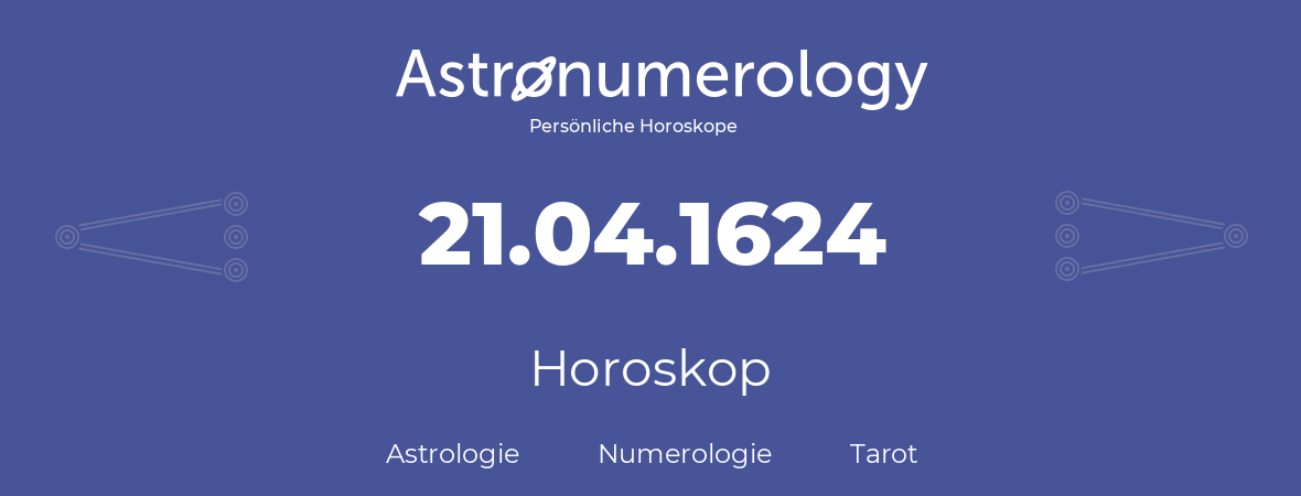 Horoskop für Geburtstag (geborener Tag): 21.04.1624 (der 21. April 1624)