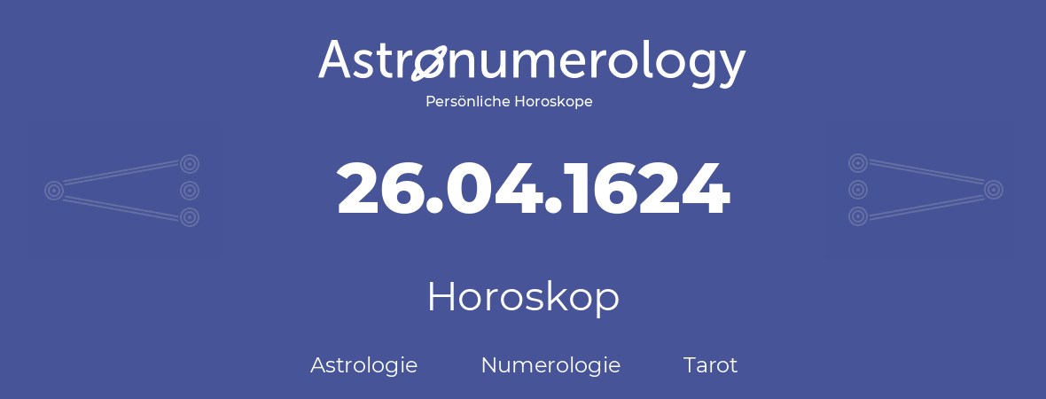 Horoskop für Geburtstag (geborener Tag): 26.04.1624 (der 26. April 1624)