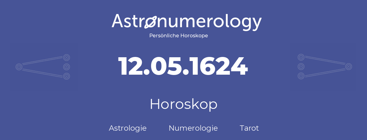 Horoskop für Geburtstag (geborener Tag): 12.05.1624 (der 12. Mai 1624)
