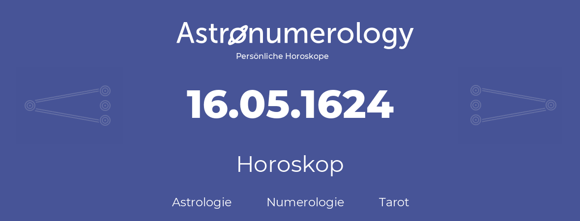 Horoskop für Geburtstag (geborener Tag): 16.05.1624 (der 16. Mai 1624)