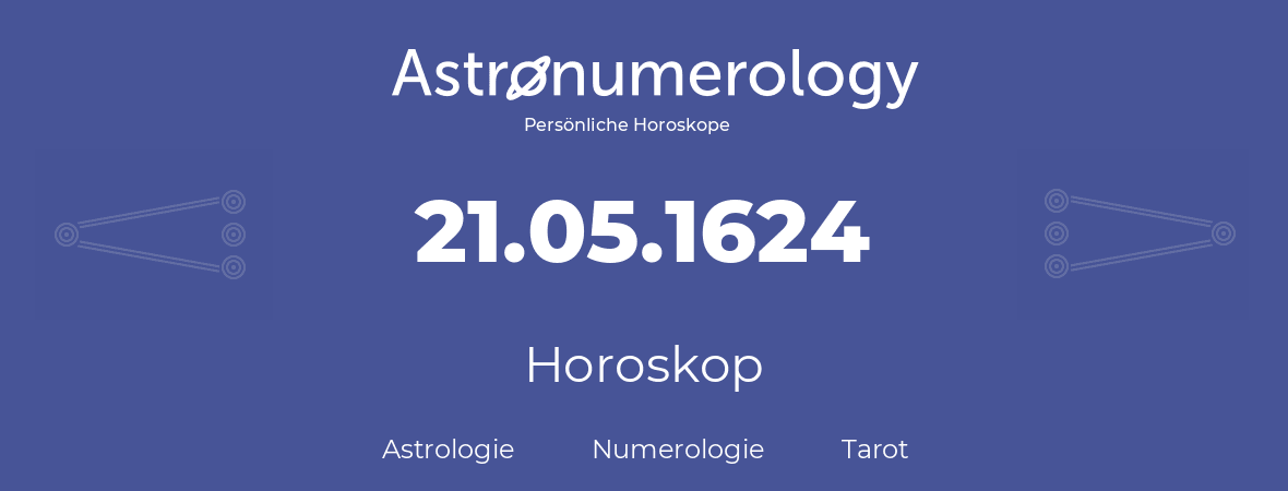 Horoskop für Geburtstag (geborener Tag): 21.05.1624 (der 21. Mai 1624)