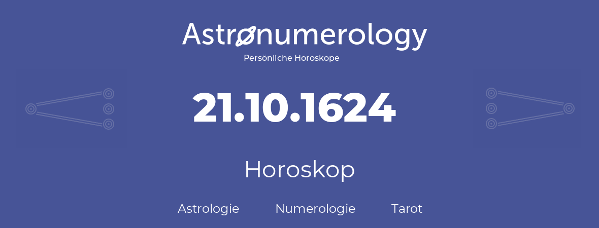 Horoskop für Geburtstag (geborener Tag): 21.10.1624 (der 21. Oktober 1624)