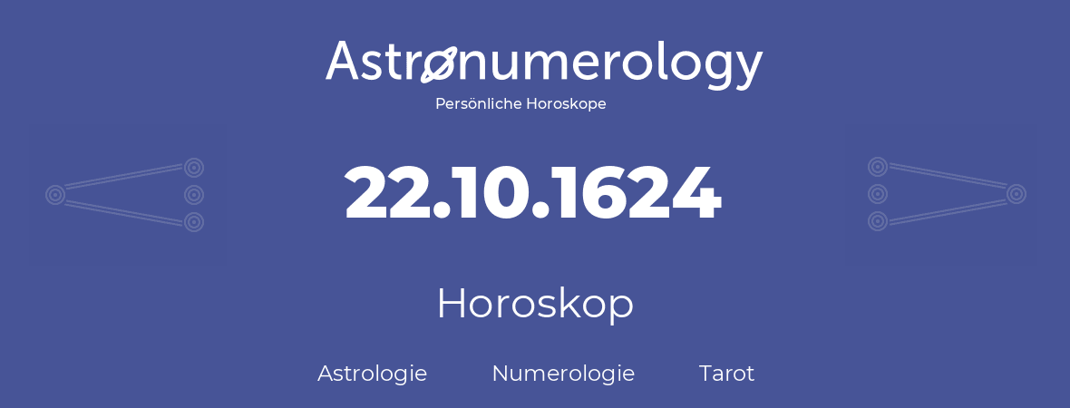 Horoskop für Geburtstag (geborener Tag): 22.10.1624 (der 22. Oktober 1624)