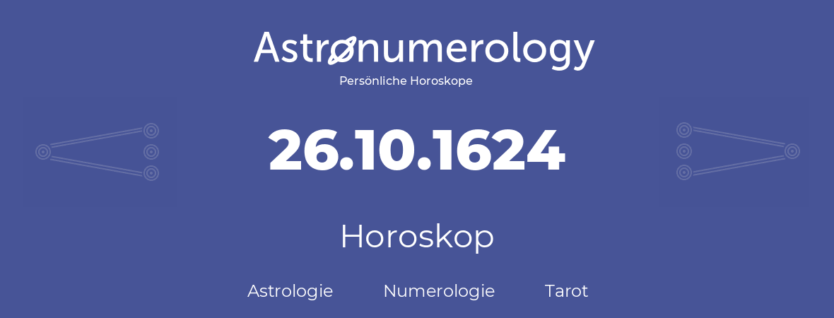 Horoskop für Geburtstag (geborener Tag): 26.10.1624 (der 26. Oktober 1624)