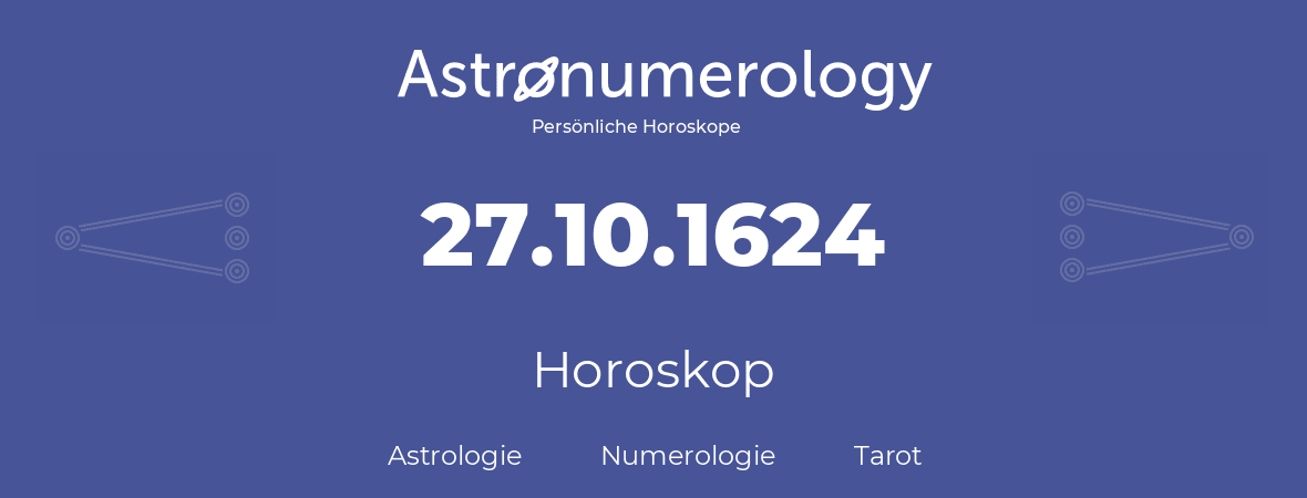 Horoskop für Geburtstag (geborener Tag): 27.10.1624 (der 27. Oktober 1624)