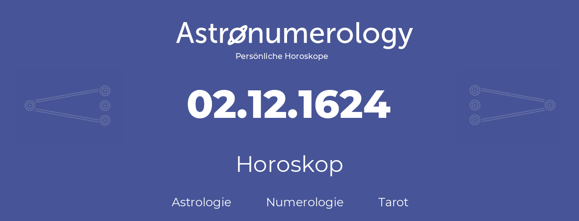Horoskop für Geburtstag (geborener Tag): 02.12.1624 (der 2. Dezember 1624)