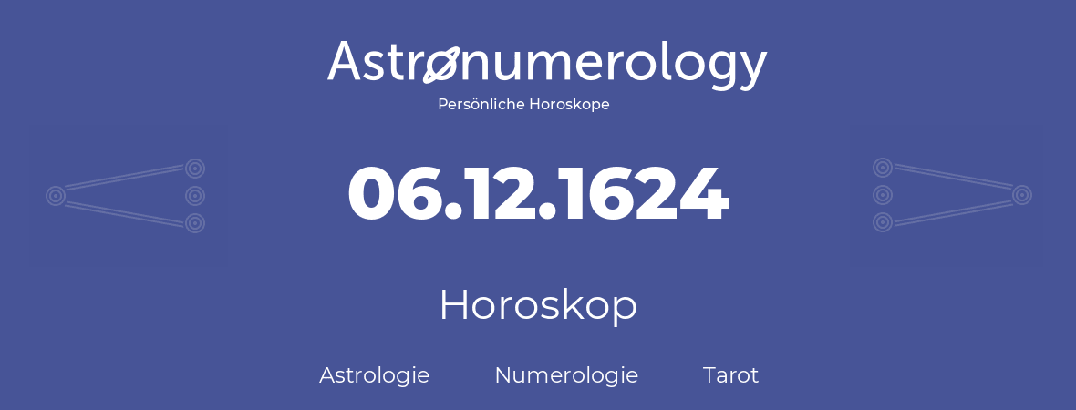 Horoskop für Geburtstag (geborener Tag): 06.12.1624 (der 06. Dezember 1624)