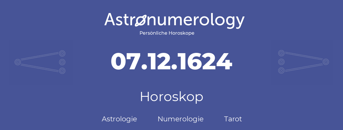 Horoskop für Geburtstag (geborener Tag): 07.12.1624 (der 7. Dezember 1624)