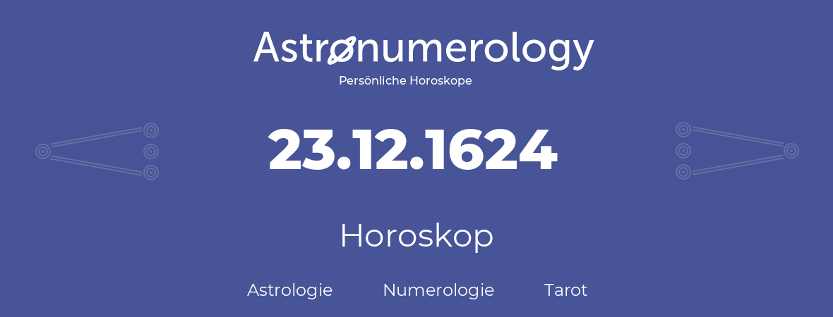 Horoskop für Geburtstag (geborener Tag): 23.12.1624 (der 23. Dezember 1624)