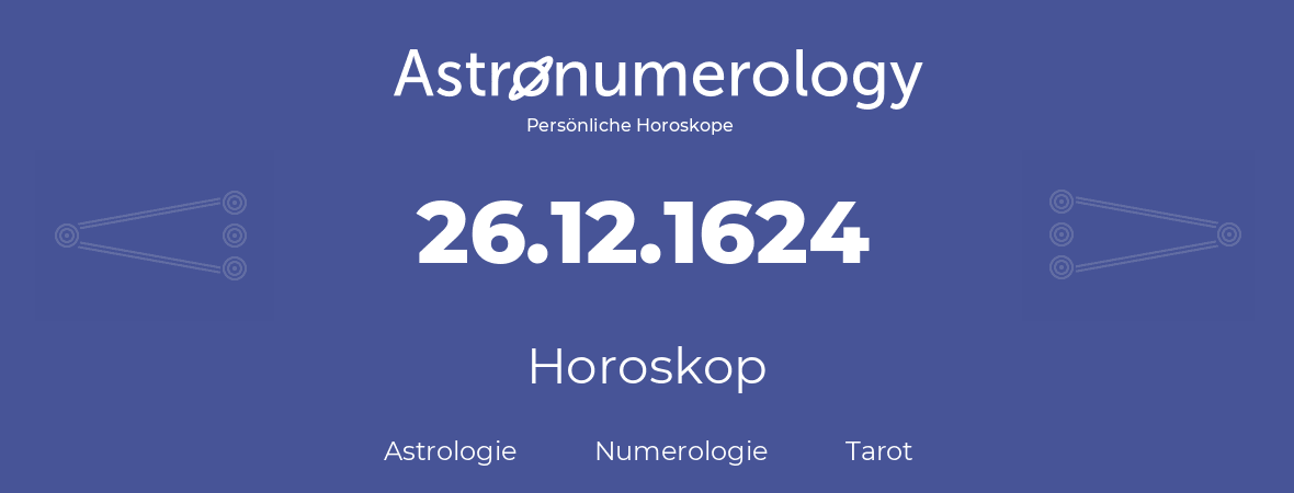 Horoskop für Geburtstag (geborener Tag): 26.12.1624 (der 26. Dezember 1624)