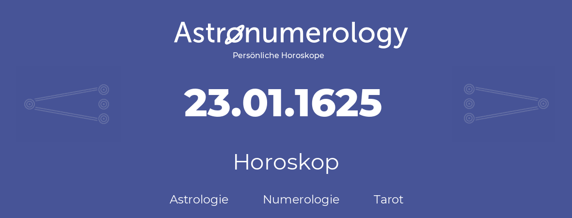 Horoskop für Geburtstag (geborener Tag): 23.01.1625 (der 23. Januar 1625)