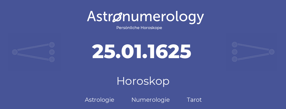 Horoskop für Geburtstag (geborener Tag): 25.01.1625 (der 25. Januar 1625)